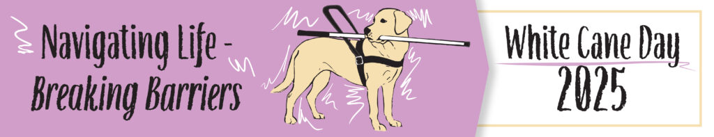 Illustration of a guide dog wearing a harness and holding a white cane in its mouth, centered between the phrases ‘Navigating Life – Breaking Barriers’ on a purple background and ‘White Cane Day 2025’ in bold black text on a white background.”